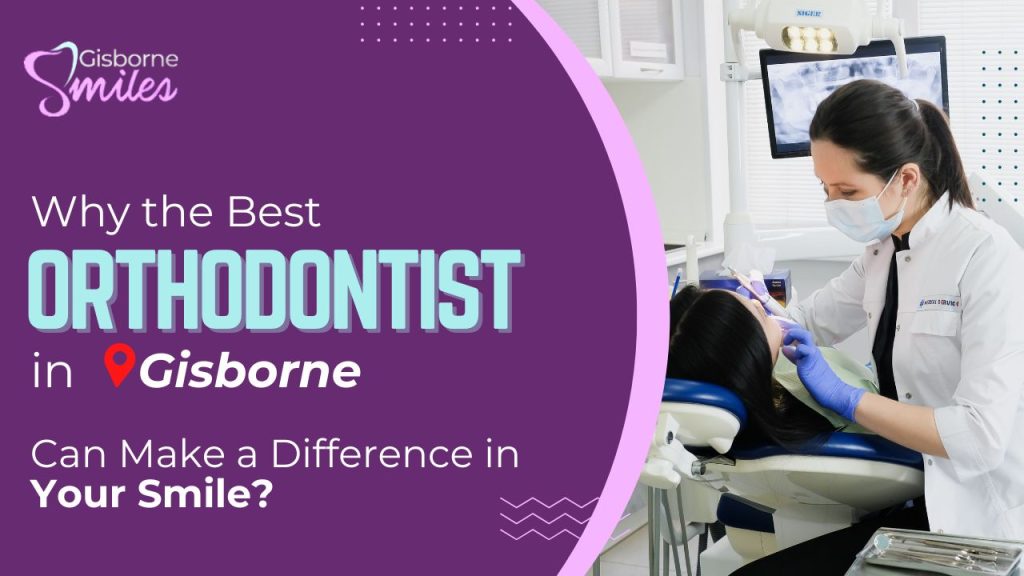Why the Best Orthodontist in Gisborne Can Make a Difference in Your Smile